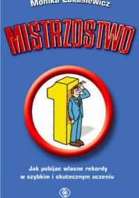 Mistrzostwo. Jak pobijać własne rekordy w szybkim i skutecznym uczeniu się - Monika Łukasiewicz