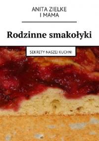 Rodzinne smakołyki. Sekrety naszej kuchni. - Anita Zielke