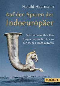 Auf den Spuren der Indoeuropäer. Von den neolithischen Steppennomaden bis zu den frühen Hochkulturen - Harald Haarmann