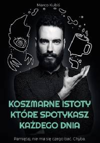Koszmarne istoty, które spotykasz każdego dnia - Marco Kubiś