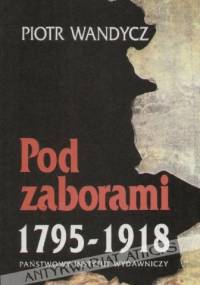 Pod zaborami: Ziemie Rzeczpospolitej w latach 1795-1918 - Piotr Wandycz
