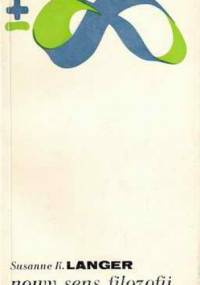 Nowy sens filozofii. Rozważania o symbolach myśli, obrzędu i sztuki - Susanne Langer