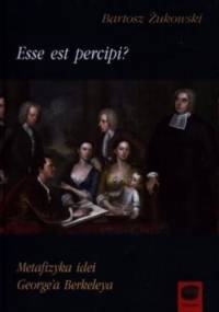 Esse est percipi? Metafizyka idei George’a Berkeleya - Bartosz Żukowski