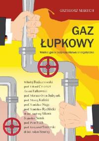 Gaz łupkowy. Wielka gra o bezpieczeństwo energetyczne - Grzegorz Makuch
