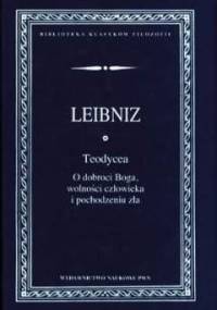 Teodycea. O dobroci Boga, wolności człowieka i pochodzeniu zła. - Wilhelm Gottfried Leibniz