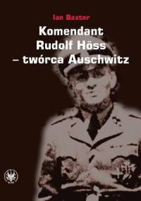 Komendant. Rudolf Höss - twórca Auschwitz - Ian Baxter