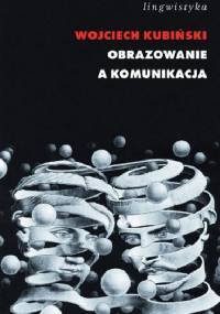 Obrazowanie a komunikacja. Gramatyka kognitywna wobec analizy dyskursu - Wojciech Kubiński