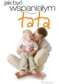 Jak być wspaniałym tatą - Ian Bruce