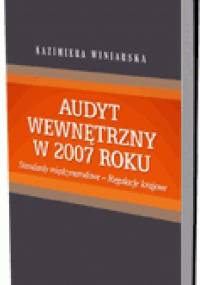 Audyt wewnętrzny w 2007 roku. Standardy międzynarodowe - regulacje krajowe - Kazimiera Winiarska