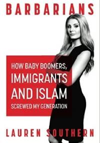 Barbarians: How Baby Boomers, Immigrants, and Islam Screwed My Generation - Lauren Southern