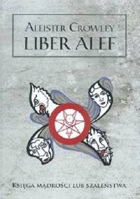 Liber alef. Księga mądrości lub szaleństwa - Aleister Crowley