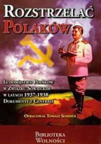 Rozstrzelać Polaków. Ludobójstwo Polaków w Związku Sowieckim w latach 1937-1938 - Tomasz Sommer