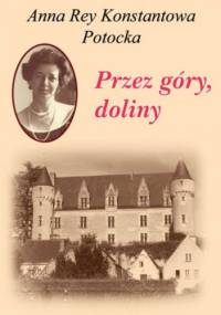 Przez góry, doliny... Wspomnienia - Anna Rey Konstantowa Potocka