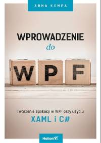 Wprowadzenie do WPF. Tworzenie aplikacji w WPF przy użyciu XAML i C# - Anna Kempa