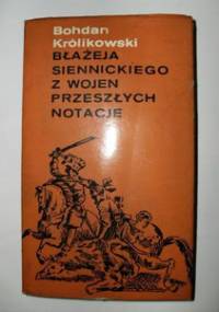 Błażeja Siennickiego z wojen przeszłych notacje - Bohdan Królikowski