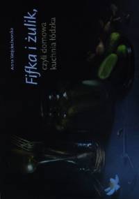 Fifka i żulik, czyli domowa kuchnia łódzka - Anna Wojciechowska