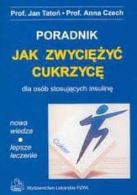 Jak zwyciężyć cukrzycę dla osób stosujących insulinę poradnik - Jan Tatoń, Anna Czech