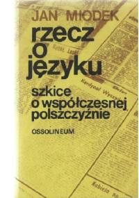 Rzecz o języku: Szkice o współczesnej polszczyźnie - Jan Miodek