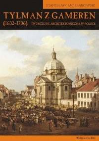 Tylman z Gameren (1632-1706). Twórczość architektoniczna w Polsce - Stanisław Mossakowski