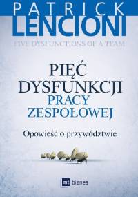 Pięć dysfunkcji pracy zespołowej. Opowieść o przywództwie. - Patrick Lencioni