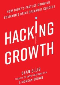 Hacking Growth: How Today's Fastest-Growing Companies Drive Breakout Success - Sean Ellis