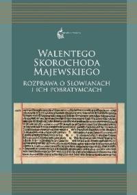 Walentego Skorochoda Majewskiego Rozprawa o Słowianach i ich pobratymcach - Agnieszka Kuczkiewicz-Fraś, Walenty Skorochód Majewski