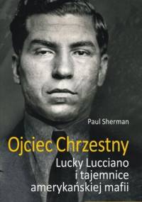 Ojciec chrzestny. Lucky Luciano i tajemnice amerykańskiej mafii - Paul Sherman