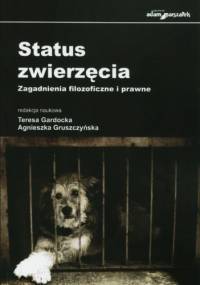 Status zwierzęcia. Zagadnienia filozoficzne i prawne - Teresa Gardocka, Agnieszka Gruszczyńska