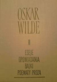 Eseje. Opowiadania. Bajki. Poematy prozą - Oscar Wilde