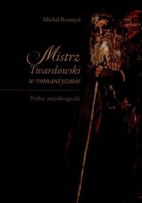 Mistrz Twardowski w romantyzmie. Próba mitobiografii - Michał Rozmysł