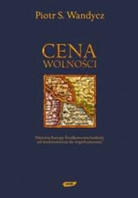Cena wolności. Historia Europy Środkowowschodniej od Średniowiecza do Współczesności - Piotr Wandycz