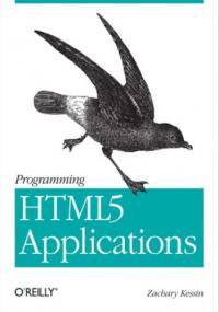 Programming HTML5 Applications. Building Powerful Cross-Platform Environments in JavaScript - Zachary Kessin