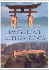 Fascynujące miejsca świata - Artur Anuszewski