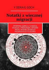 Notatki z wiecznej migracji. Wybrane szkice z chaosu, sacrum i profanum, spisane przez współczesnego pogańskiego filozofa. - Y Ddraig Goch