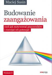 Budowanie zaangażowania, czyli jak motywować pracowników i rozwijać ich potencjał - Maciej Sasin