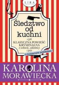 Śledztwo od kuchni czyli klasyczna powieść kryminalna o wdowie, zakonnicy i psie (z podtekstem kulinarnym) - Karolina Morawiecka