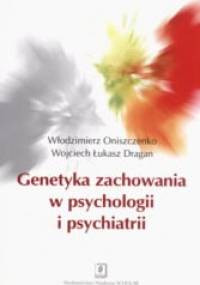Genetyka zachowania w psychologii i psychiatrii - Włodzimierz Oniszczenko, Wojciech Łukasz Dragan