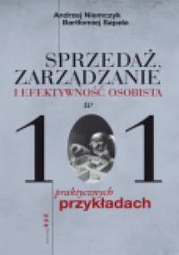 Sprzedaż, zarządzanie i efektywność osobista w 101 praktycznych przykładach - Andrzej Niemczyk, Bartłomiej Sapała