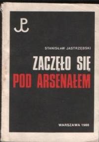 Zaczęło się pod Arsenałem - Stanisław Jastrzębski