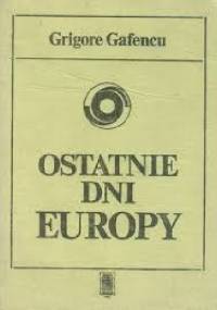 Ostatnie dni Europy. Podróż dyplomatyczna w 1939 roku. - Grigore Gafencu