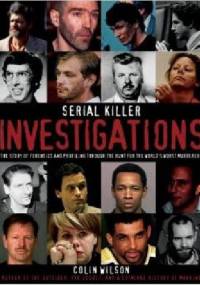 Serial Killer Investigations: The Story of Forensics And Profiling Through the Hunt for the World's Worst Murderers - Colin Wilson