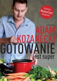 Gotowanie jest super! - Adam Kozanecki