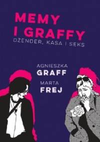 Memy i graffy. Dżender, kasa i seks - Agnieszka Graff, Marta Frej