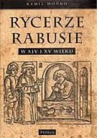 Rycerze-rabusie w XIV i XV wieku - Kamil Mońko