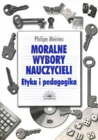 Moralne wybory nauczycieli. Etyka i pedagogika - Philipe Meirieu