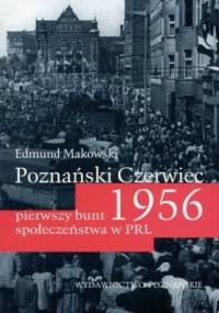 Poznański czerwiec 1956. Pierwszy bunt społeczeństwa w PRL - Edmund Makowski