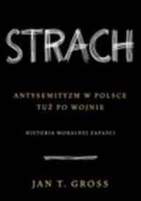 Strach. Antysemityzm w Polsce tuż po wojnie. Historia moralnej zapaści - Jan Tomasz Gross