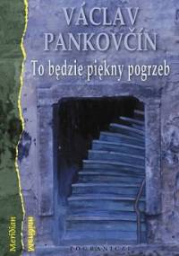 To będzie piękny pogrzeb - Václav Pankovčín