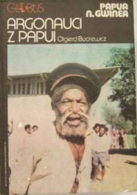 Argonauci z Papui. Papua N. Gwinea - Olgierd Budrewicz