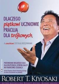 Dlaczego piątkowi uczniowie pracują dla trójkowych, a czwórkowi zostają urzędnikami - Robert Toru Kiyosaki